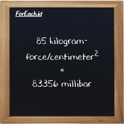 85 kilogram-force/centimeter<sup>2</sup> is equivalent to 83356 millibar (85 kgf/cm<sup>2</sup> is equivalent to 83356 mbar)